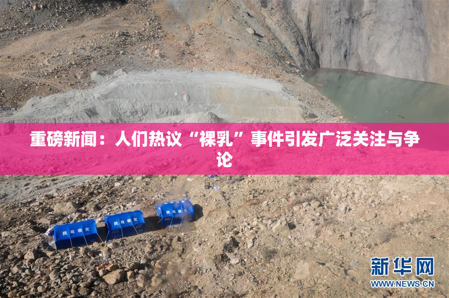 重磅新闻：人们热议“裸乳”事件引发广泛关注与争论