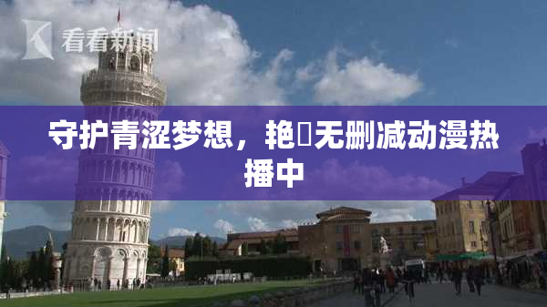 守护青涩梦想，艳鉧无删减动漫热播中