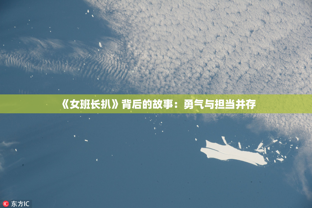 《女班长扒》背后的故事：勇气与担当并存