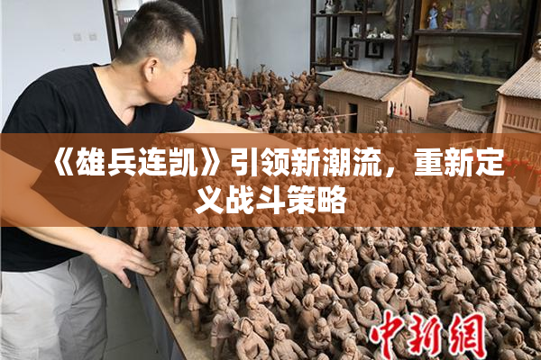 《雄兵连凯》引领新潮流，重新定义战斗策略