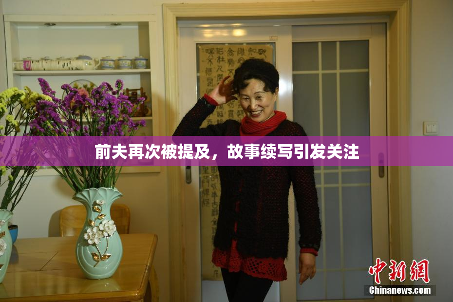 前夫再次被提及，故事续写引发关注