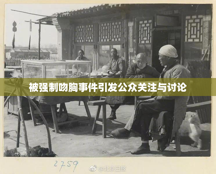 被强制吻胸事件引发公众关注与讨论