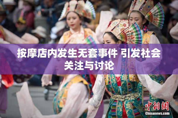 按摩店内发生无套事件 引发社会关注与讨论