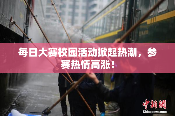 每日大赛校园活动掀起热潮，参赛热情高涨！