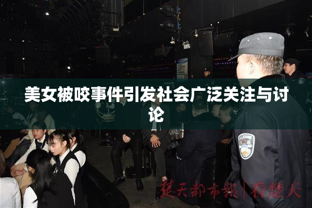 美女被咬事件引发社会广泛关注与讨论