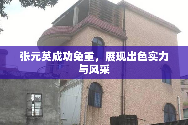 张元英成功免重，展现出色实力与风采