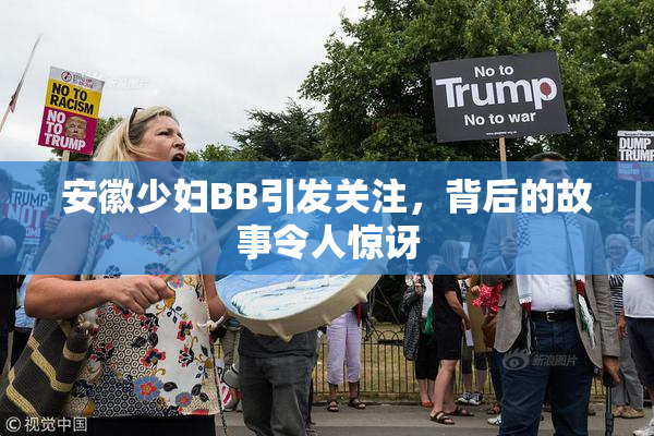 安徽少妇BB引发关注，背后的故事令人惊讶