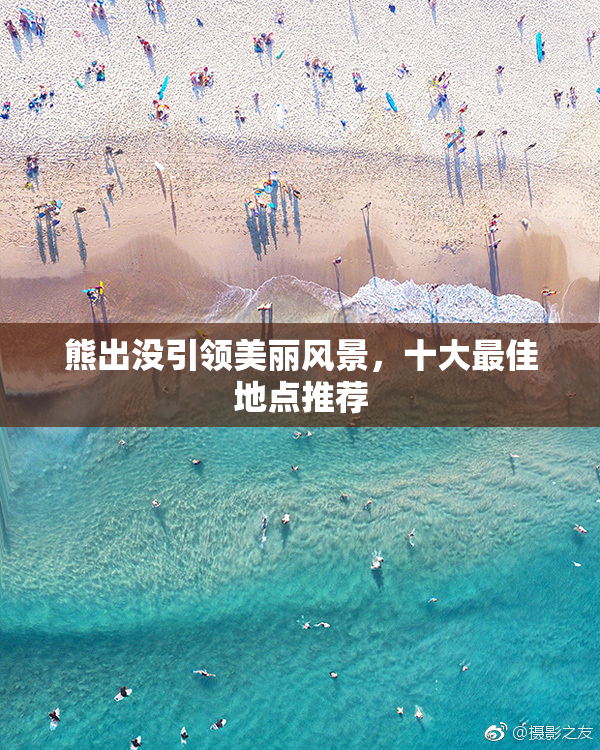 熊出没引领美丽风景，十大最佳地点推荐