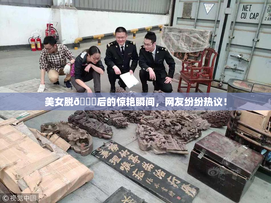 美女脱👙后的惊艳瞬间，网友纷纷热议！