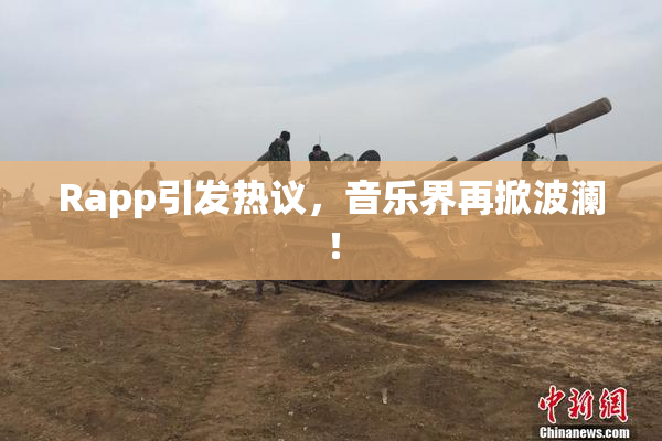 Rapp引发热议，音乐界再掀波澜！