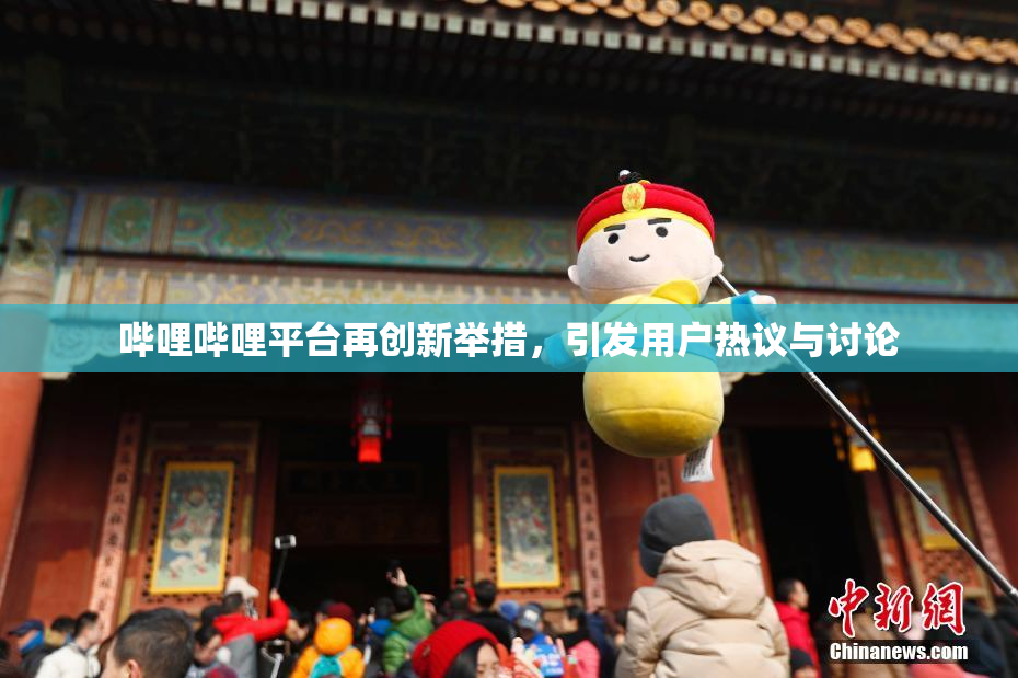哔哩哔哩平台再创新举措，引发用户热议与讨论