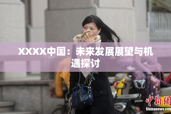 XXXX中国：未来发展展望与机遇探讨