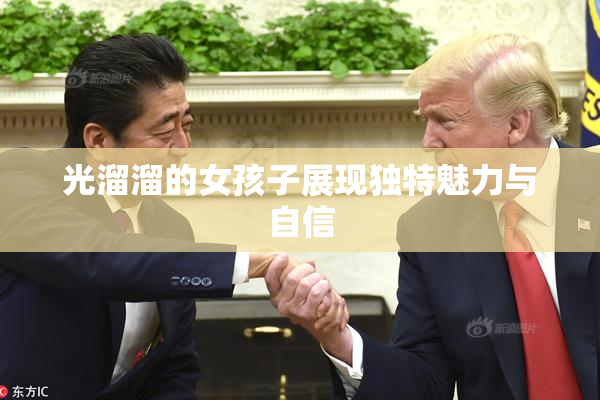 光溜溜的女孩子展现独特魅力与自信