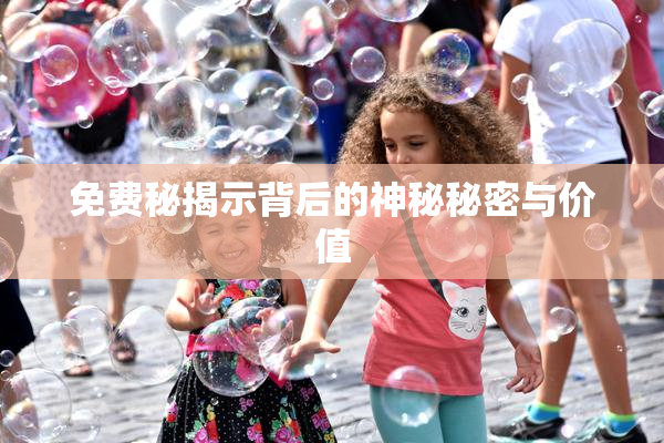 免费秘揭示背后的神秘秘密与价值