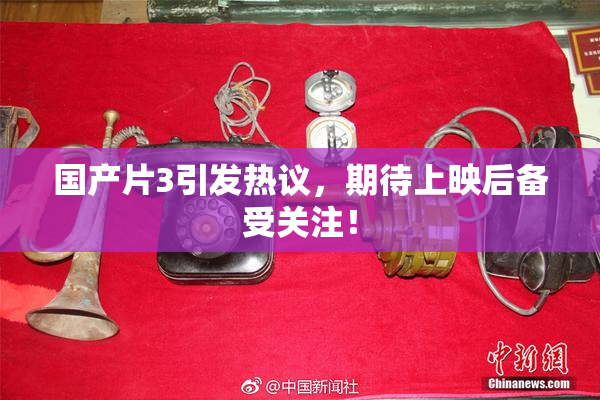国产片3引发热议，期待上映后备受关注！
