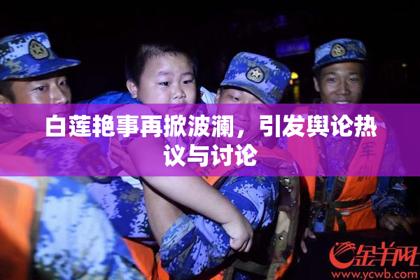 白莲艳事再掀波澜，引发舆论热议与讨论
