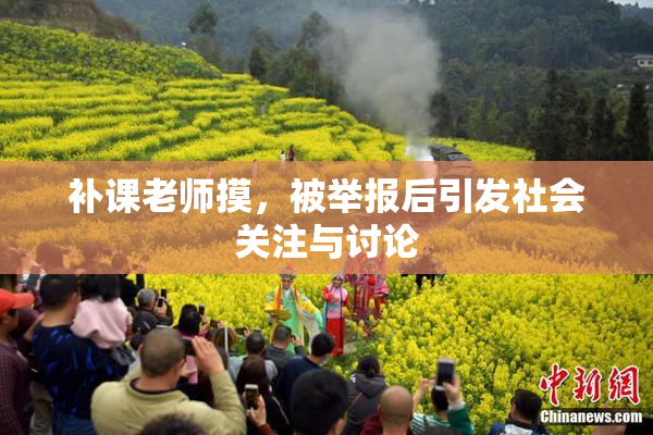 补课老师摸，被举报后引发社会关注与讨论