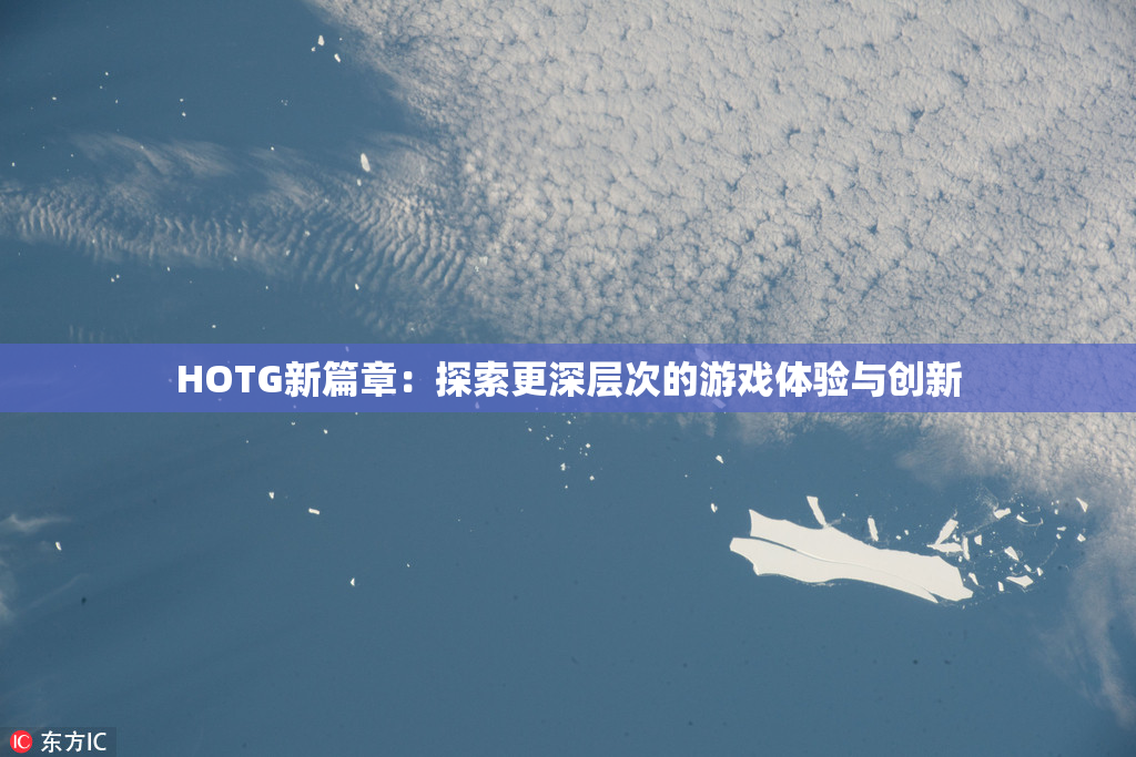 HOTG新篇章：探索更深层次的游戏体验与创新