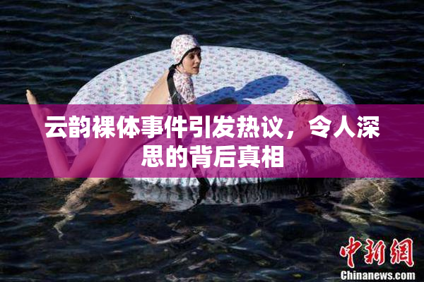 云韵裸体事件引发热议，令人深思的背后真相