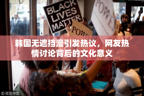 韩国无遮挡漫引发热议，网友热情讨论背后的文化意义
