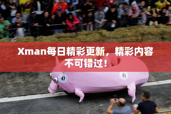 Xman每日精彩更新，精彩内容不可错过！