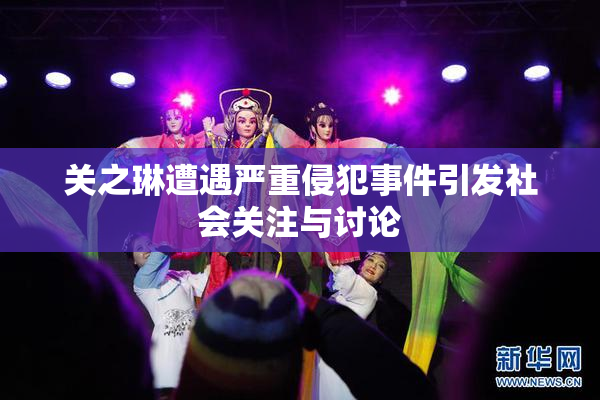 关之琳遭遇严重侵犯事件引发社会关注与讨论