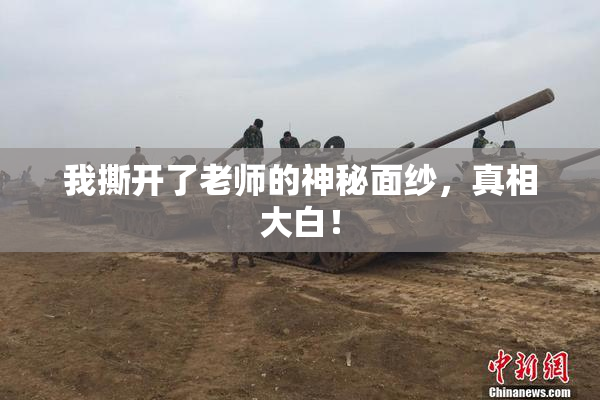 我撕开了老师的神秘面纱，真相大白！