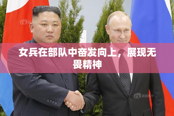 女兵在部队中奋发向上，展现无畏精神