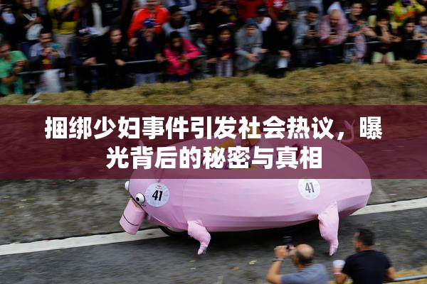 捆绑少妇事件引发社会热议，曝光背后的秘密与真相