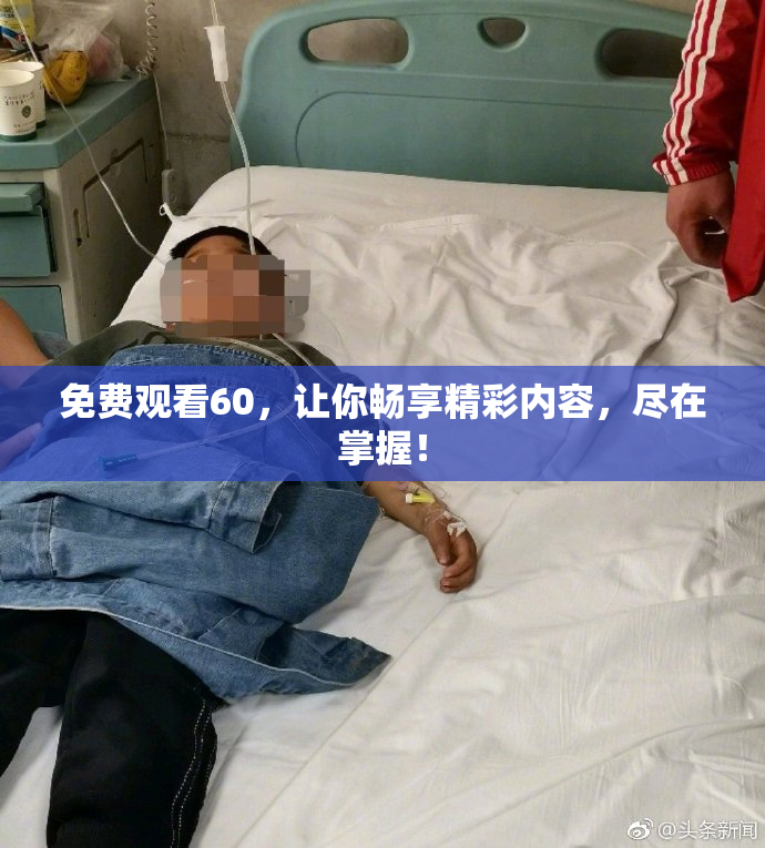 免费观看60，让你畅享精彩内容，尽在掌握！