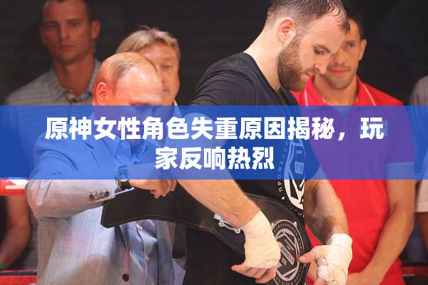 原神女性角色失重原因揭秘，玩家反响热烈