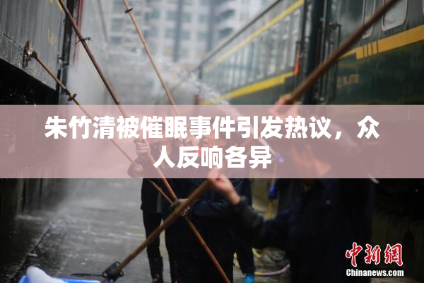 朱竹清被催眠事件引发热议，众人反响各异
