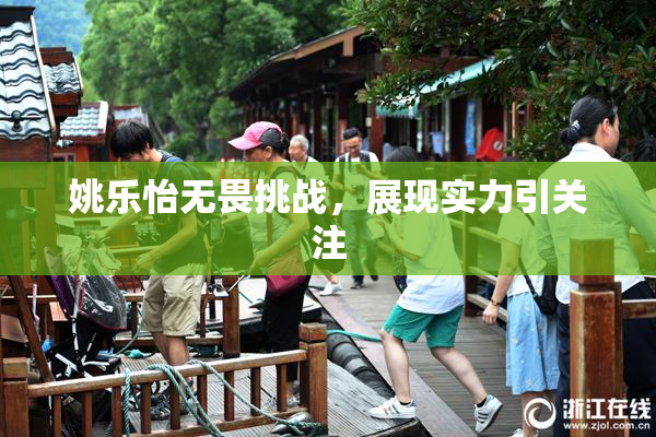 姚乐怡无畏挑战，展现实力引关注