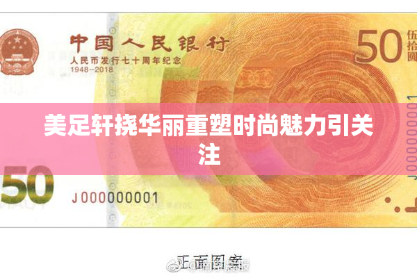 美足轩挠华丽重塑时尚魅力引关注