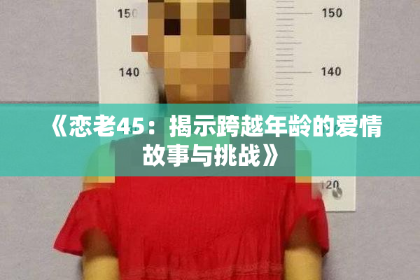《恋老45：揭示跨越年龄的爱情故事与挑战》