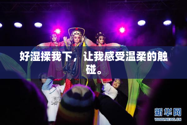 好湿揉我下，让我感受温柔的触碰。