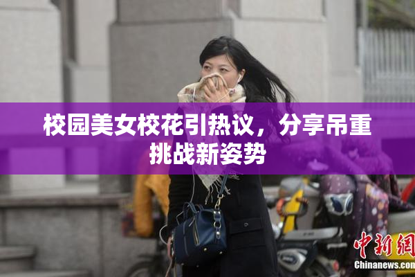 校园美女校花引热议，分享吊重挑战新姿势