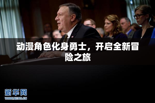 动漫角色化身勇士，开启全新冒险之旅
