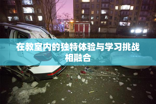 在教室内的独特体验与学习挑战相融合