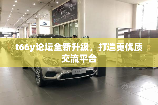 t66y论坛全新升级，打造更优质交流平台