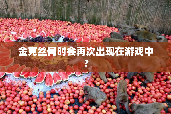 金克丝何时会再次出现在游戏中？