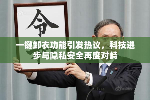 一键卸衣功能引发热议，科技进步与隐私安全再度对峙
