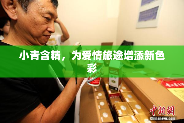 小青含精，为爱情旅途增添新色彩