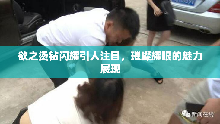 欲之烫钻闪耀引人注目，璀璨耀眼的魅力展现