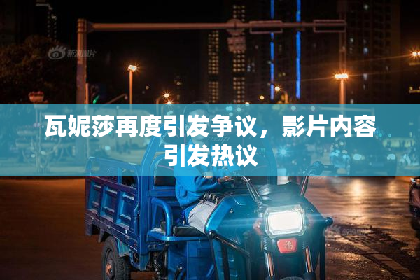 瓦妮莎再度引发争议，影片内容引发热议