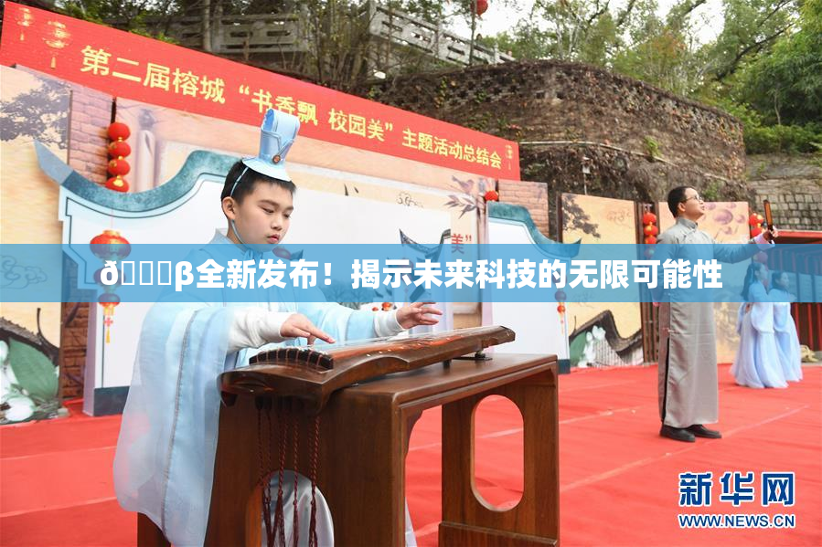 🔞β全新发布！揭示未来科技的无限可能性