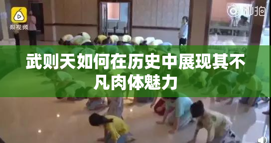 武则天如何在历史中展现其不凡肉体魅力