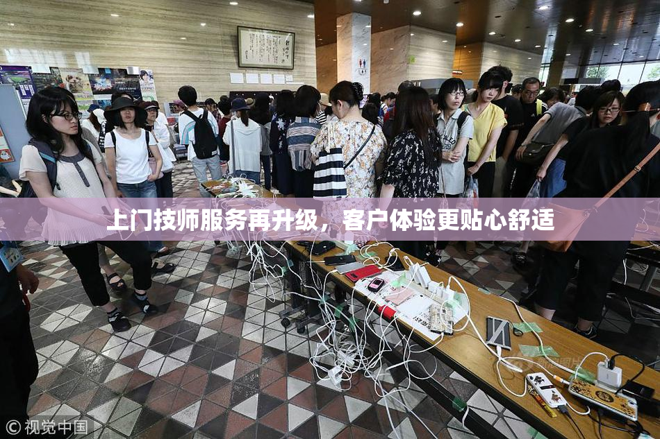 上门技师服务再升级，客户体验更贴心舒适