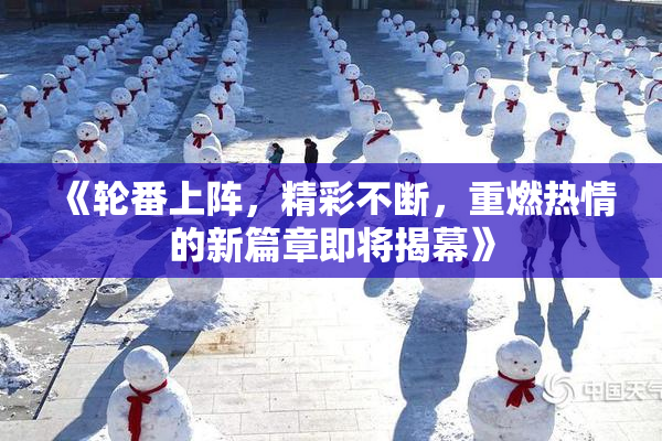 《轮番上阵，精彩不断，重燃热情的新篇章即将揭幕》
