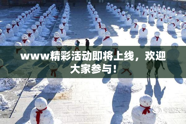www精彩活动即将上线，欢迎大家参与！